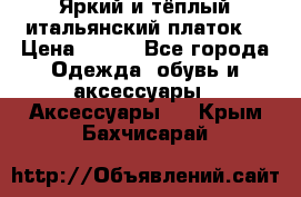 Яркий и тёплый итальянский платок  › Цена ­ 900 - Все города Одежда, обувь и аксессуары » Аксессуары   . Крым,Бахчисарай